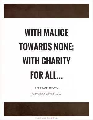 With malice towards none; with charity for all Picture Quote #1