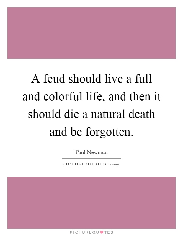 A feud should live a full and colorful life, and then it should die a natural death and be forgotten Picture Quote #1