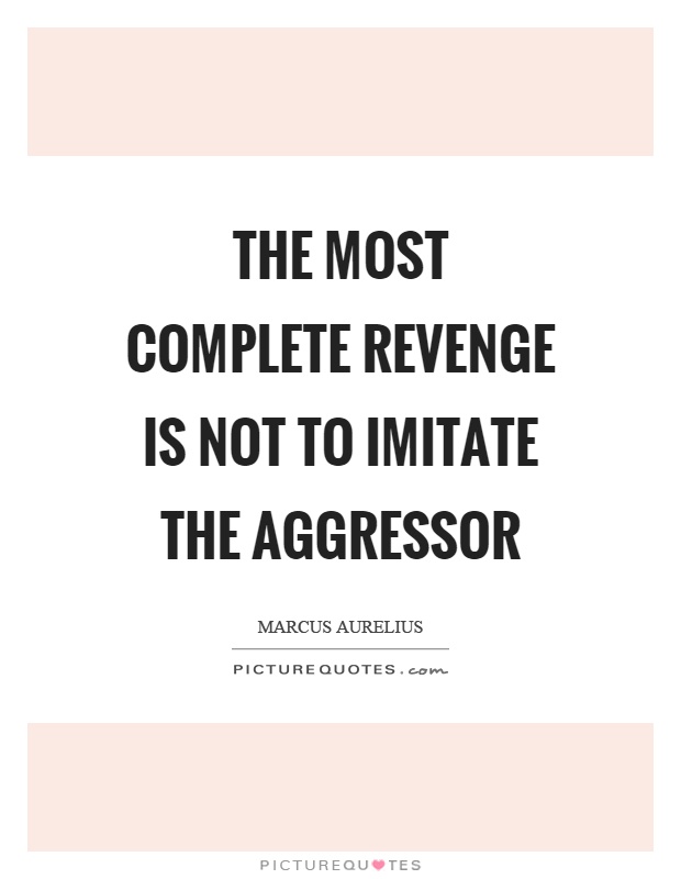The most complete revenge is not to imitate the aggressor Picture Quote #1
