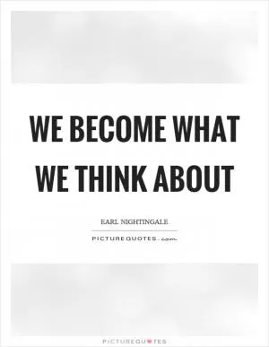 We become what we think about Picture Quote #1