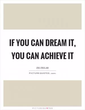 If you can dream it, you can achieve it Picture Quote #1