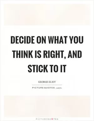Decide on what you think is right, and stick to it Picture Quote #1