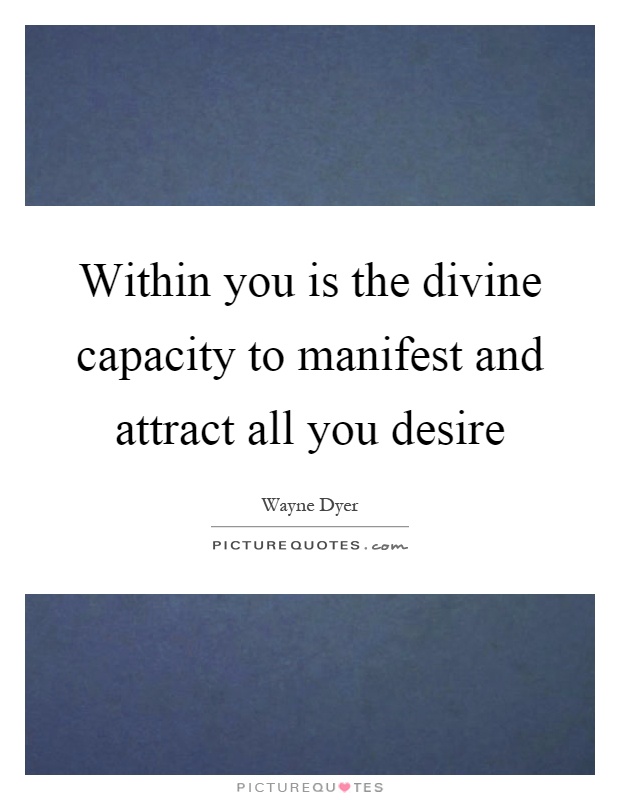 Within you is the divine capacity to manifest and attract all you desire Picture Quote #1
