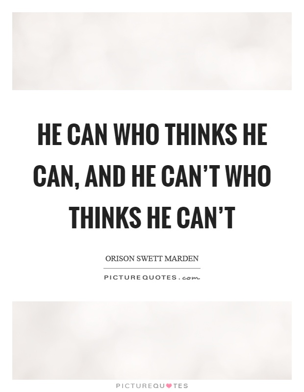 He can who thinks he can, and he can't who thinks he can't Picture Quote #1