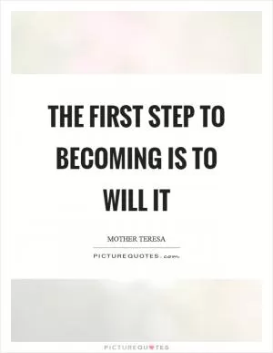 The first step to becoming is to will it Picture Quote #1