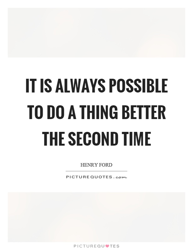 It is always possible to do a thing better the second time Picture Quote #1