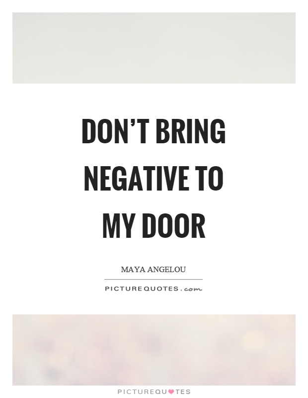 Don't bring negative to my door Picture Quote #1