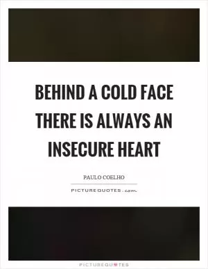 Behind a cold face there is always an insecure heart Picture Quote #1