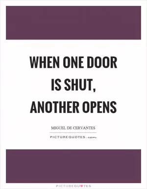 When one door is shut, another opens Picture Quote #1