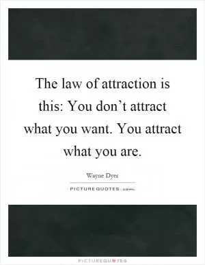 The law of attraction is this: You don’t attract what you want. You attract what you are Picture Quote #1