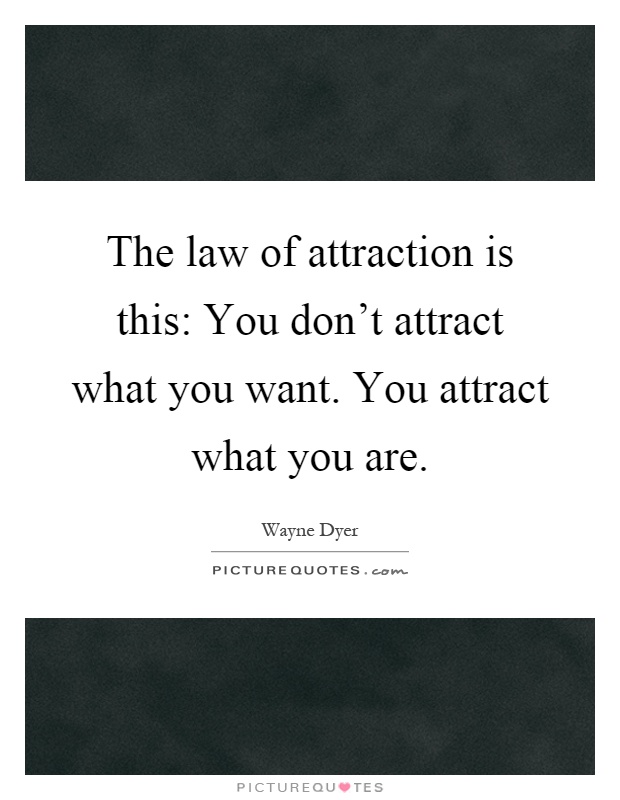 The law of attraction is this: You don't attract what you want. You attract what you are Picture Quote #1