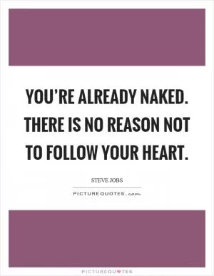 You’re already naked. There is no reason not to follow your heart Picture Quote #1