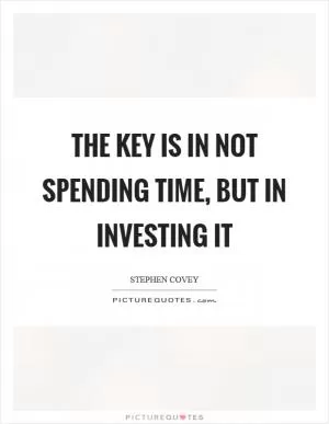 The key is in not spending time, but in investing it Picture Quote #1