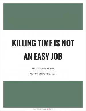 Killing time is not an easy job Picture Quote #1