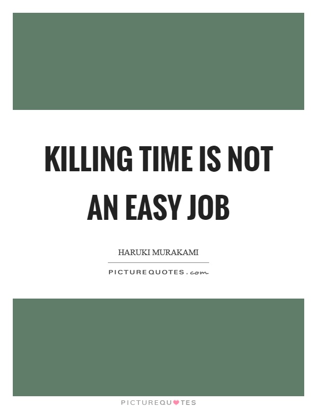 Killing time is not an easy job Picture Quote #1