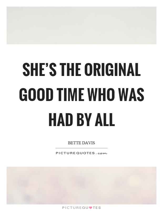 She's the original good time who was had by all Picture Quote #1