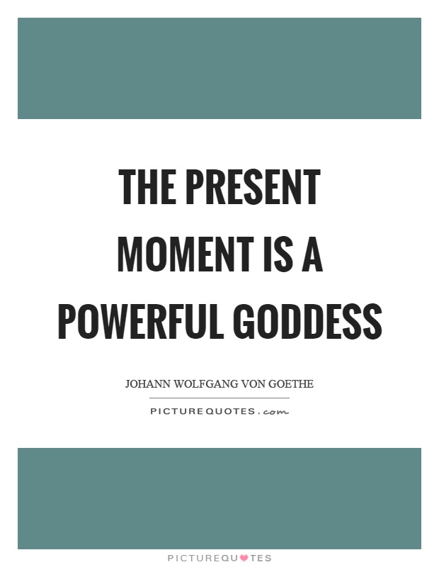 The present moment is a powerful goddess Picture Quote #1