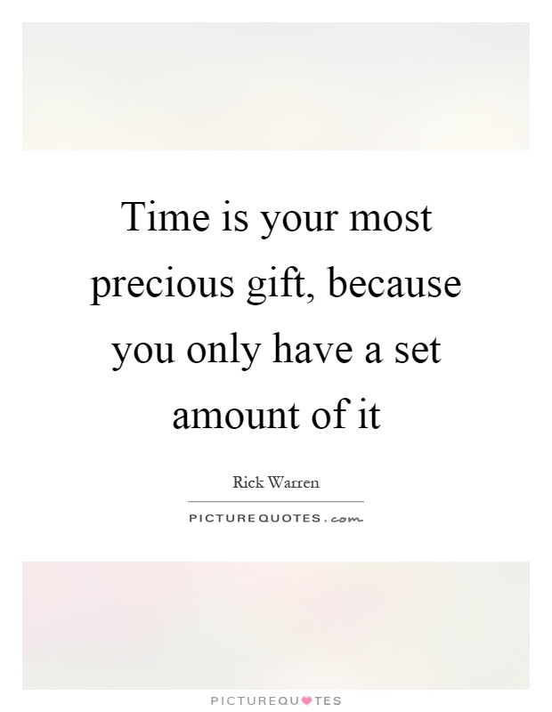 Time is your most precious gift, because you only have a set amount of it Picture Quote #1