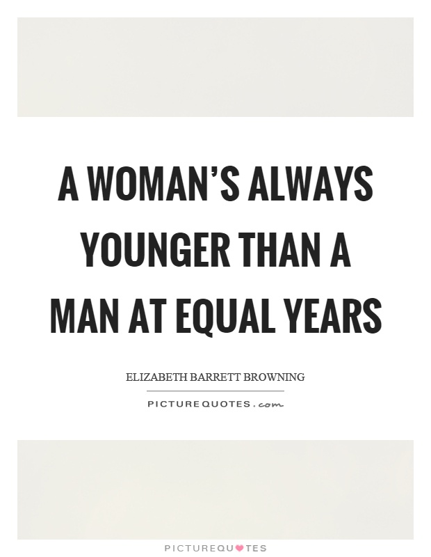 A woman's always younger than a man at equal years Picture Quote #1