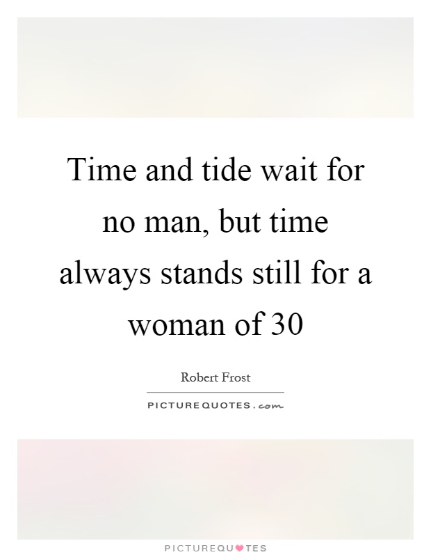 Time and tide wait for no man, but time always stands still for a woman of 30 Picture Quote #1