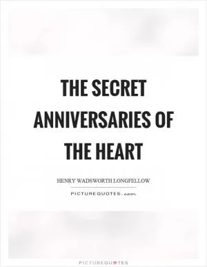 The secret anniversaries of the heart Picture Quote #1