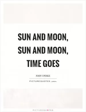 Sun and moon, sun and moon, time goes Picture Quote #1