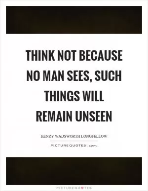 Think not because no man sees, such things will remain unseen Picture Quote #1