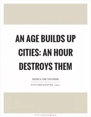 An age builds up cities: an hour destroys them Picture Quote #1