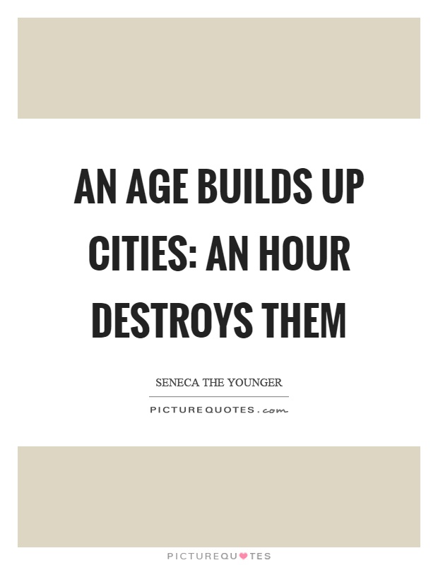 An age builds up cities: an hour destroys them Picture Quote #1