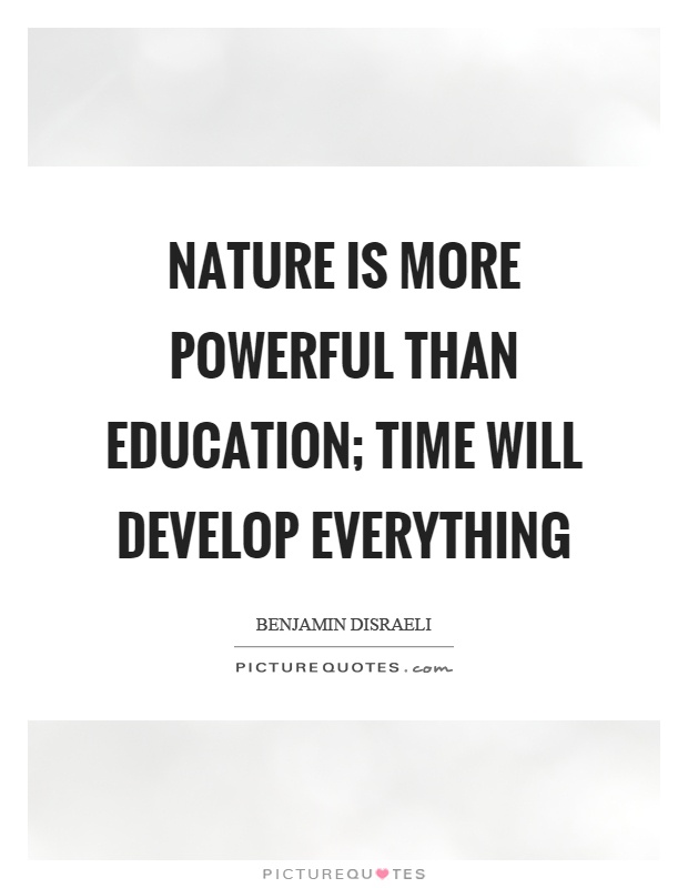 Nature is more powerful than education; time will develop everything Picture Quote #1