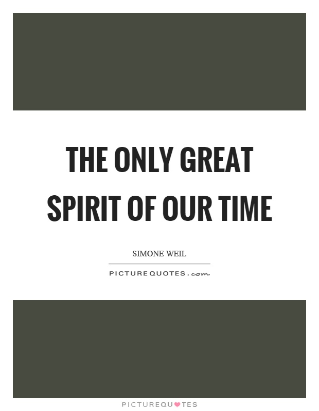 The only great spirit of our time Picture Quote #1