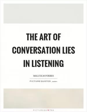 The art of conversation lies in listening Picture Quote #1