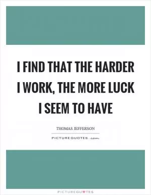 I find that the harder I work, the more luck I seem to have Picture Quote #1