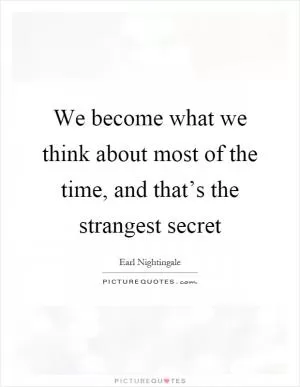 We become what we think about most of the time, and that’s the strangest secret Picture Quote #1