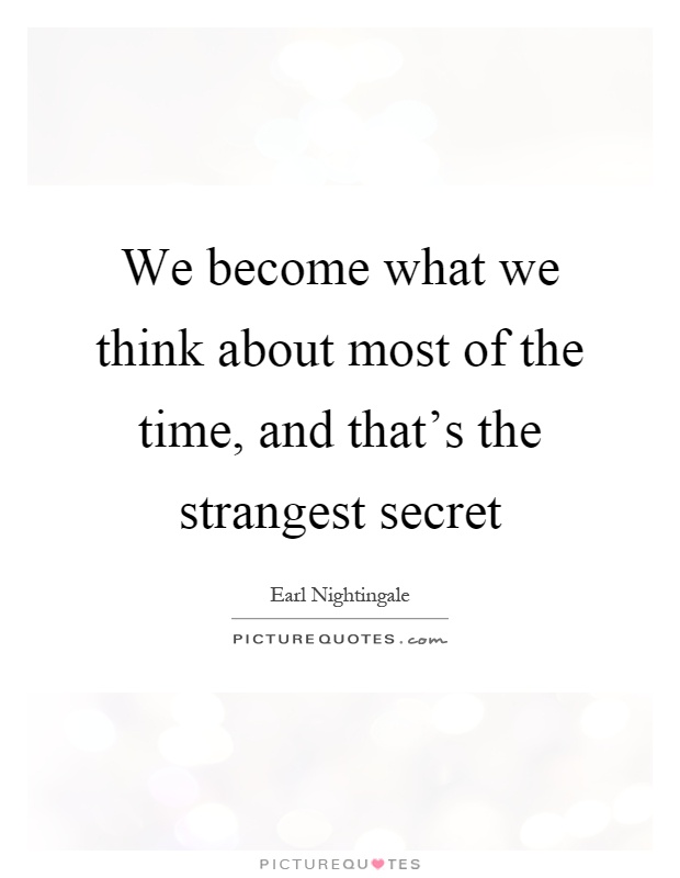We become what we think about most of the time, and that's the strangest secret Picture Quote #1