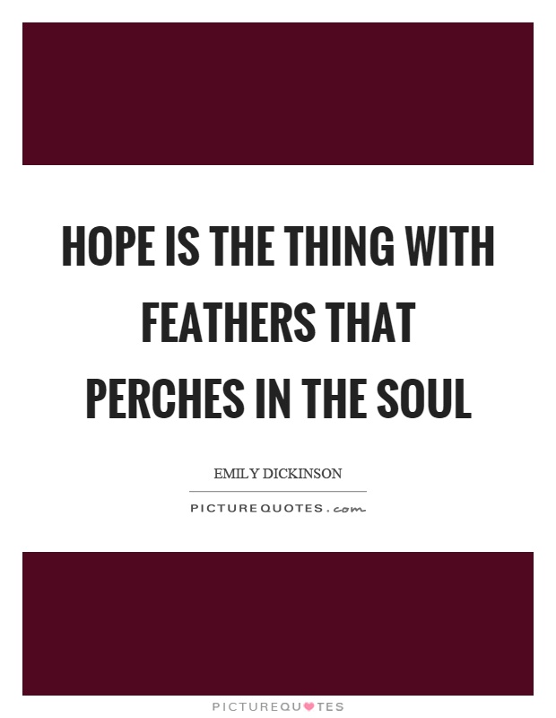 Hope is the thing with feathers that perches in the soul Picture Quote #1