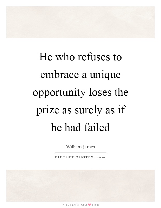 He who refuses to embrace a unique opportunity loses the prize as surely as if he had failed Picture Quote #1