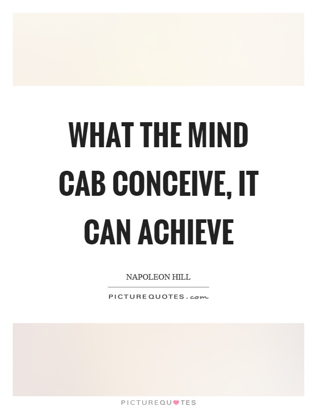 What the mind cab conceive, it can achieve Picture Quote #1