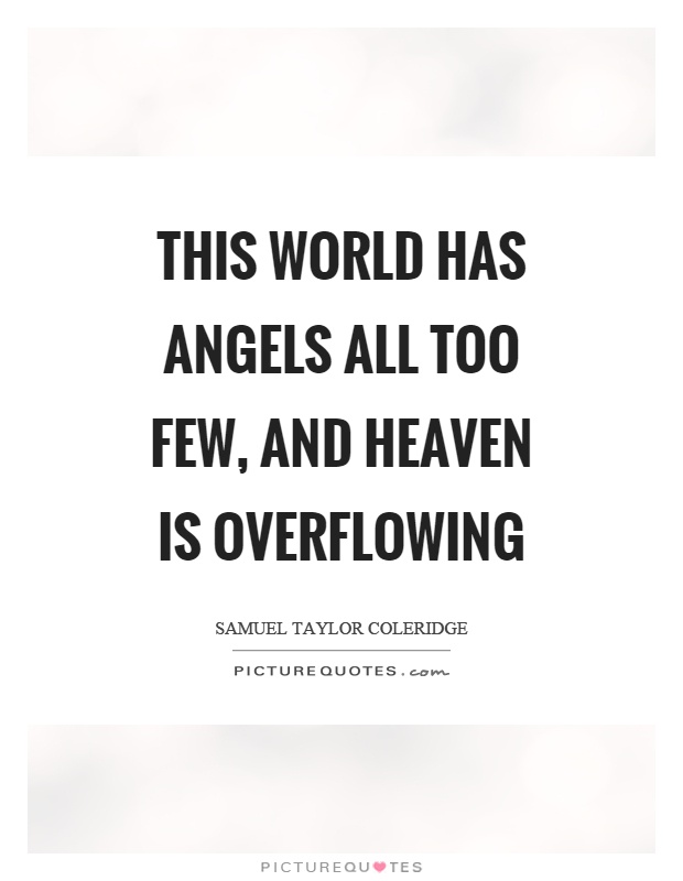 This world has angels all too few, and heaven is overflowing Picture Quote #1