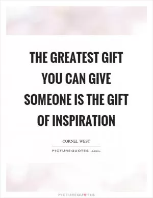 The greatest gift you can give someone is the gift of inspiration Picture Quote #1