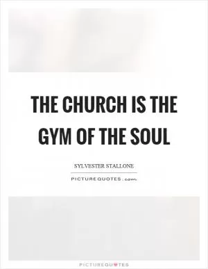The church is the gym of the soul Picture Quote #1