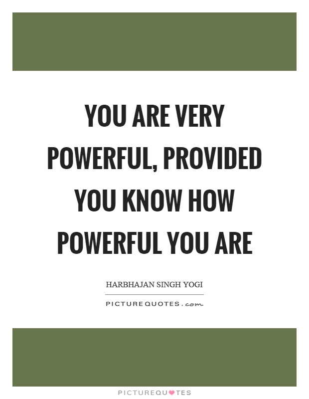 You are very powerful, provided you know how powerful you are Picture Quote #1