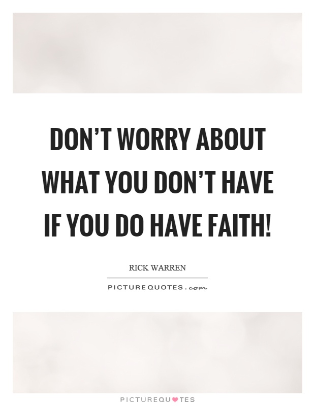 Don't worry about what you don't have if you do have faith! Picture Quote #1