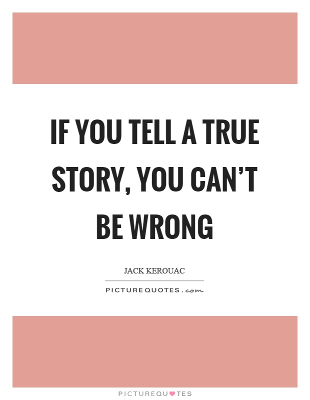 If you tell a true story, you can't be wrong Picture Quote #1