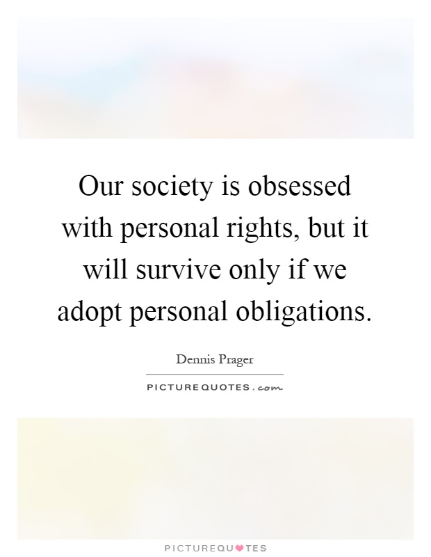 Our society is obsessed with personal rights, but it will survive only if we adopt personal obligations Picture Quote #1
