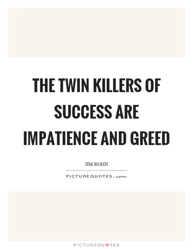 The twin killers of success are impatience and greed Picture Quote #1