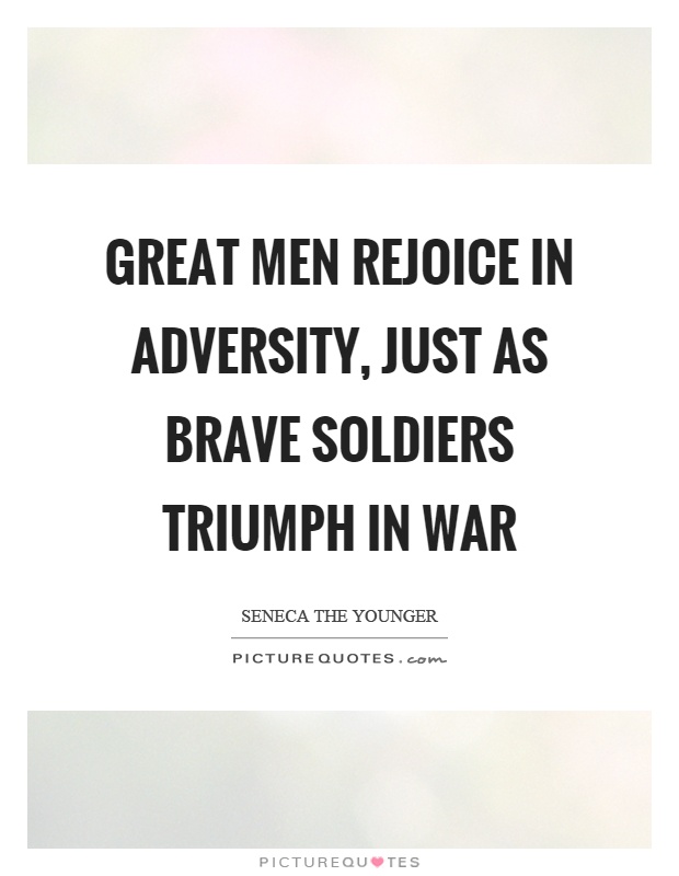 Great men rejoice in adversity, just as brave soldiers triumph in war Picture Quote #1