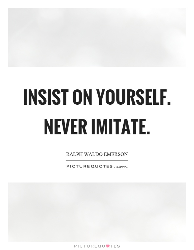 Insist on yourself. Never imitate Picture Quote #1