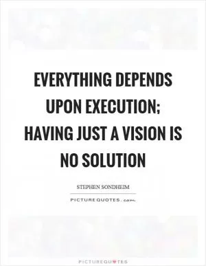 Everything depends upon execution; having just a vision is no solution Picture Quote #1