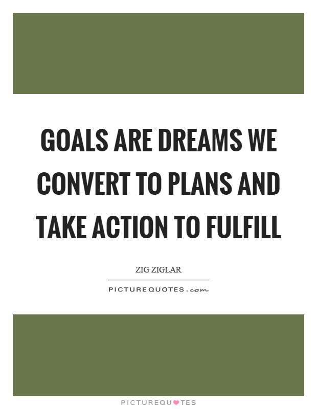 Goals are dreams we convert to plans and take action to fulfill Picture Quote #1
